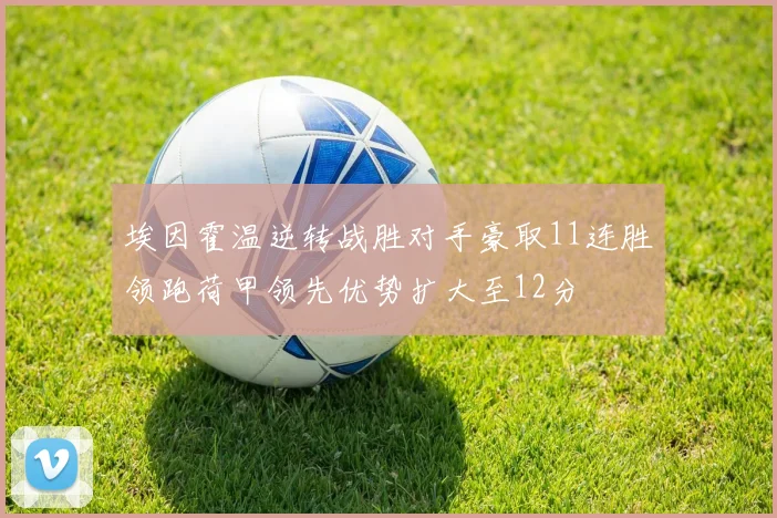 埃因霍温逆转战胜对手豪取11连胜领跑荷甲领先优势扩大至12分